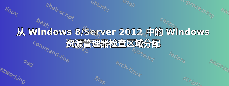 从 Windows 8/Server 2012 中的 Windows 资源管理器检查区域分配