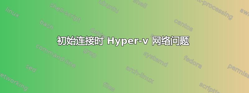 初始连接时 Hyper-v 网络问题