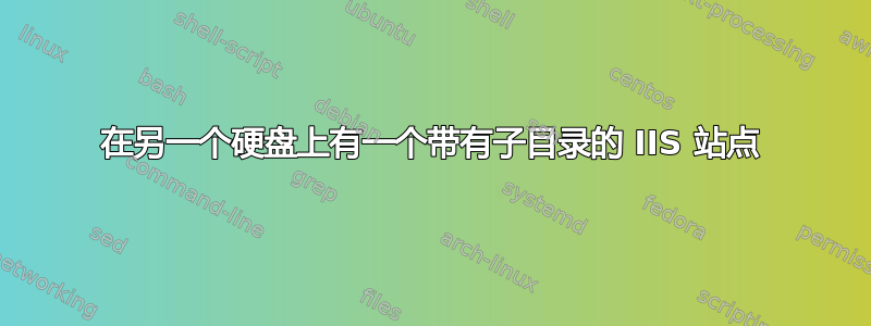 在另一个硬盘上有一个带有子目录的 IIS 站点