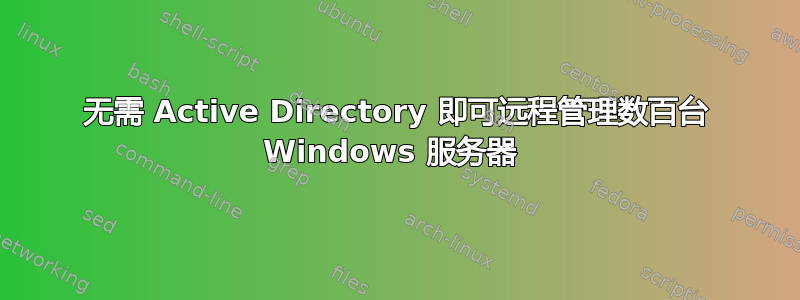 无需 Active Directory 即可远程管理数百台 Windows 服务器 