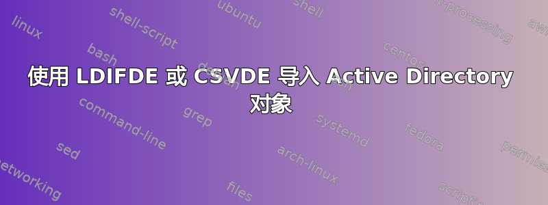 使用 LDIFDE 或 CSVDE 导入 Active Directory 对象