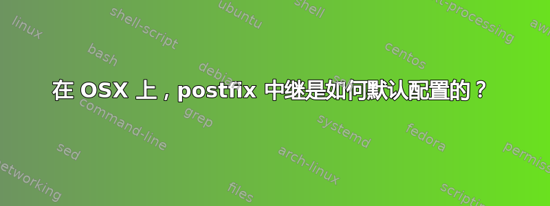 在 OSX 上，postfix 中继是如何默认配置的？