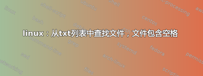 linux：从txt列表中查找文件，文件包含空格