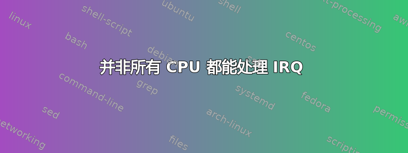 并非所有 CPU 都能处理 IRQ