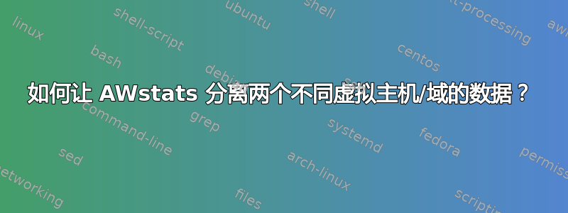 如何让 AWstats 分离两个不同虚拟主机/域的数据？