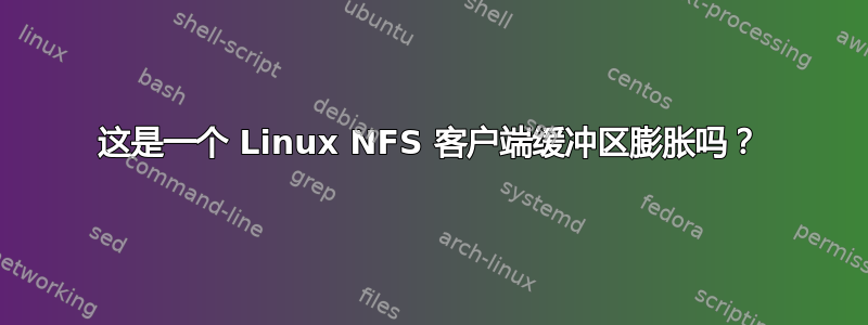 这是一个 Linux NFS 客户端缓冲区膨胀吗？
