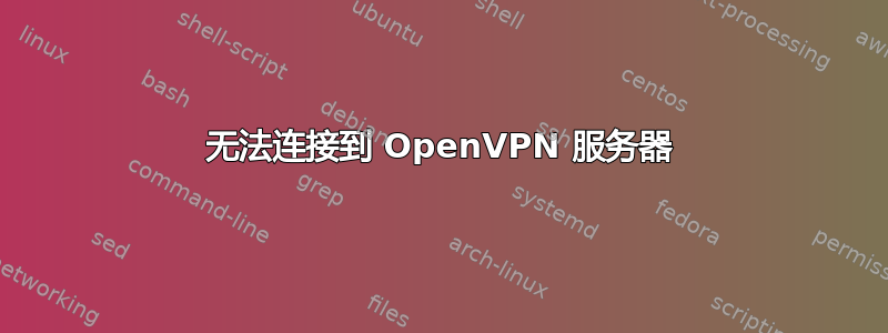 无法连接到 OpenVPN 服务器