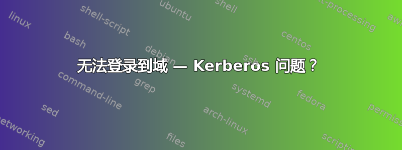 无法登录到域 — Kerberos 问题？