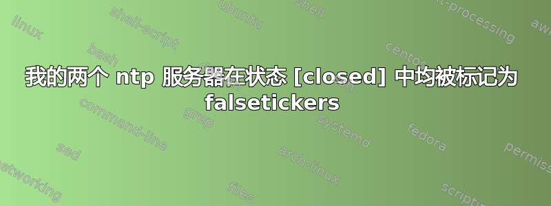 我的两个 ntp 服务器在状态 [closed] 中均被标记为 falsetickers