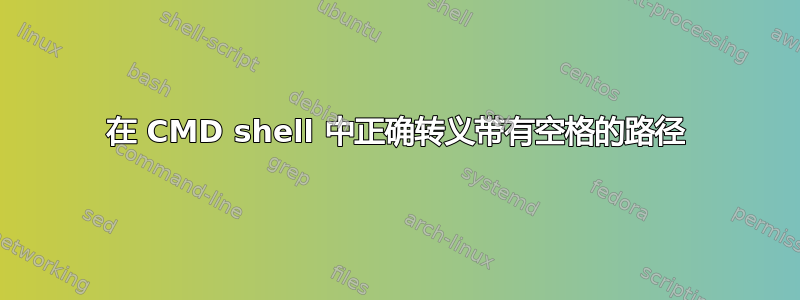 在 CMD shell 中正确转义带有空格的路径