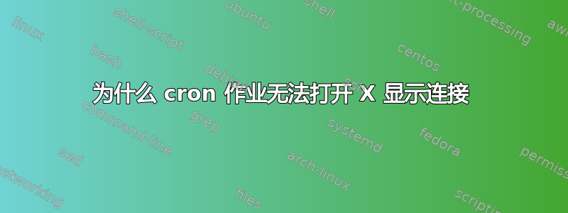 为什么 cron 作业无法打开 X 显示连接