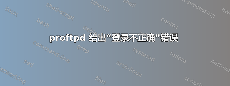 proftpd 给出“登录不正确”错误