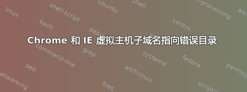 Chrome 和 IE 虚拟主机子域名指向错误目录