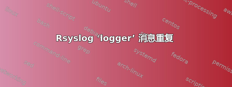 Rsyslog ‘logger’ 消息重复