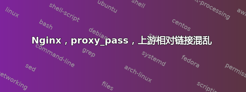 Nginx，proxy_pass，上游相对链接混乱