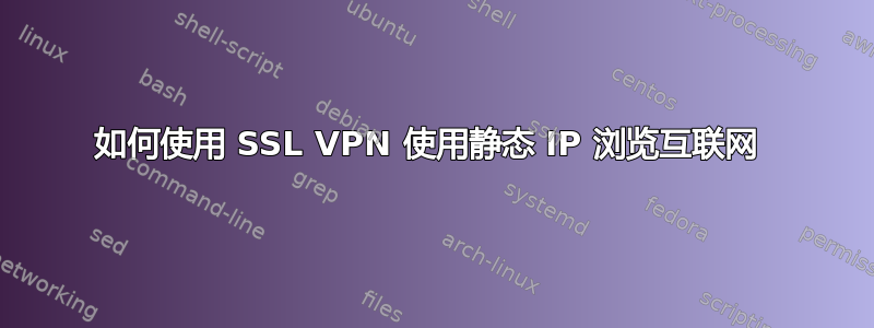 如何使用 SSL VPN 使用静态 IP 浏览互联网 