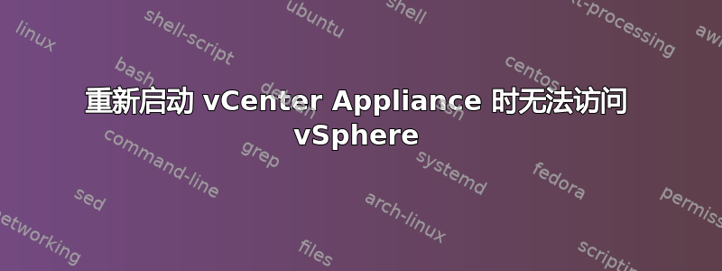 重新启动 vCenter Appliance 时无法访问 vSphere