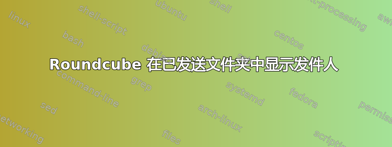 Roundcube 在已发送文件夹中显示发件人