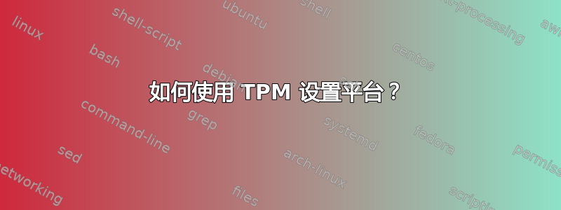 如何使用 TPM 设置平台？