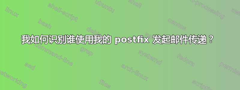 我如何识别谁使用我的 postfix 发起邮件传递？