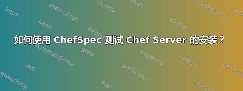 如何使用 ChefSpec 测试 Chef Server 的安装？