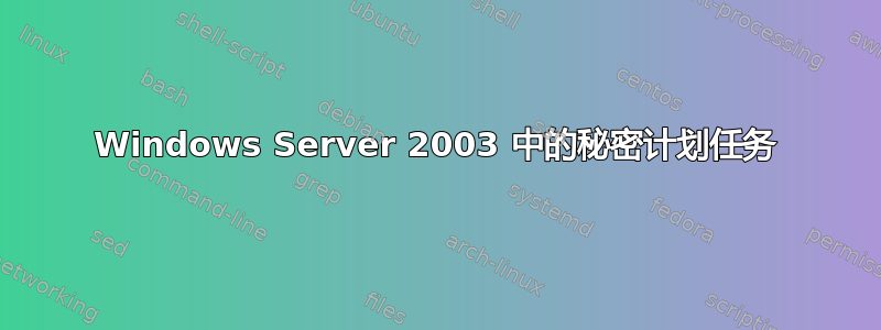 Windows Server 2003 中的秘密计划任务