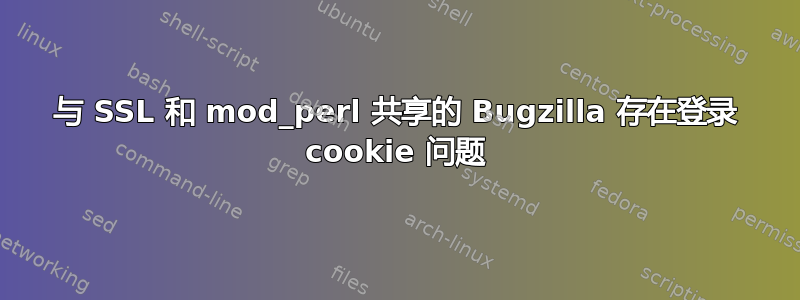 与 SSL 和 mod_perl 共享的 Bugzilla 存在登录 cookie 问题