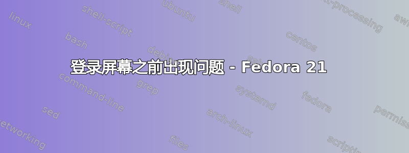 登录屏幕之前出现问题 - Fedora 21 