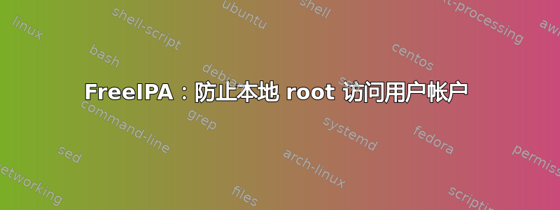 FreeIPA：防止本地 root 访问用户帐户