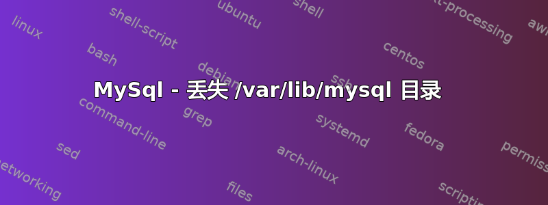 MySql - 丢失 /var/lib/mysql 目录 