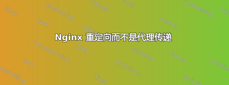 Nginx 重定向而不是代理传递