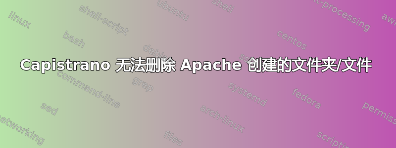 Capistrano 无法删除 Apache 创建的文件夹/文件