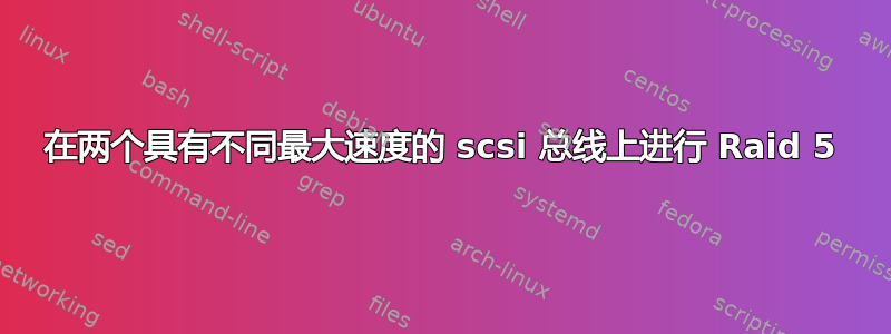 在两个具有不同最大速度的 scsi 总线上进行 Raid 5