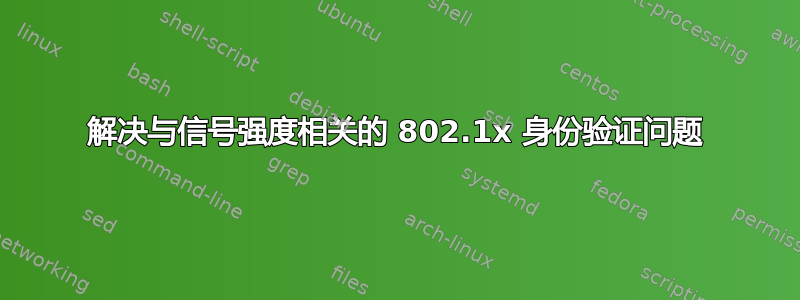 解决与信号强度相关的 802.1x 身份验证问题