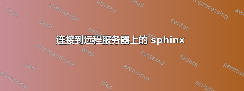 连接到远程服务器上的 sphinx