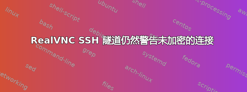 RealVNC SSH 隧道仍然警告未加密的连接