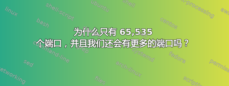 为什么只有 65,535 个端口，并且我们还会有更多的端口吗？