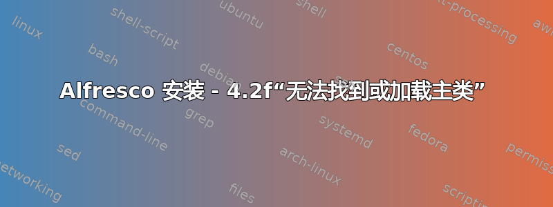 Alfresco 安装 - 4.2f“无法找到或加载主类”