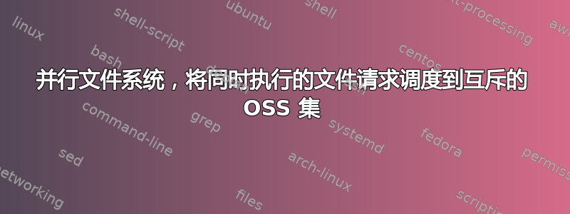 并行文件系统，将同时执行的文件请求调度到互斥的 OSS 集