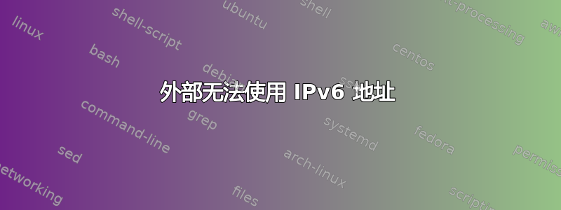 外部无法使用 IPv6 地址