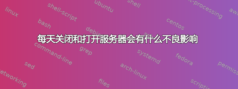 每天关闭和打开服务器会有什么不良影响