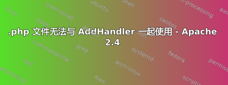 .php 文件无法与 AddHandler 一起使用 - Apache 2.4