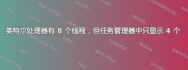 英特尔处理器有 8 个线程，但任务管理器中只显示 4 个