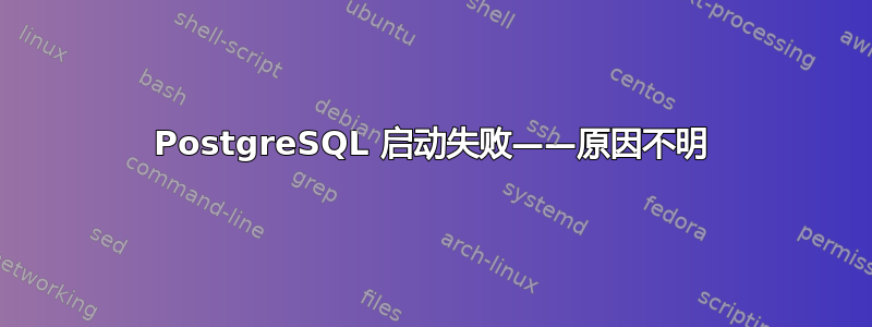 PostgreSQL 启动失败——原因不明