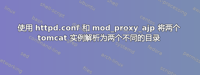 使用 httpd.conf 和 mod_proxy_ajp 将两个 tomcat 实例解析为两个不同的目录