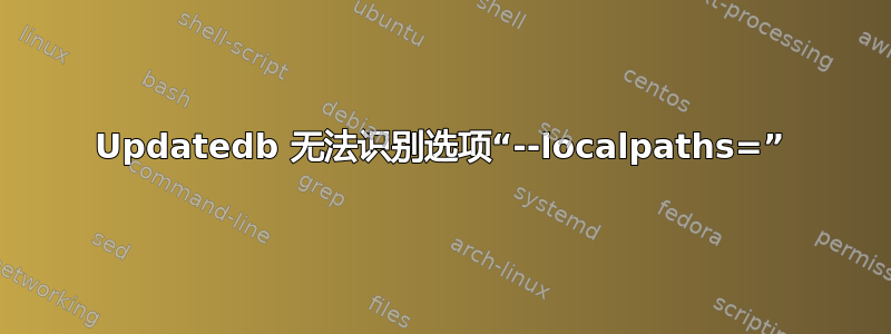 Updatedb 无法识别选项“--localpaths=”