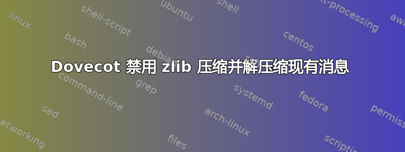 Dovecot 禁用 zlib 压缩并解压缩现有消息