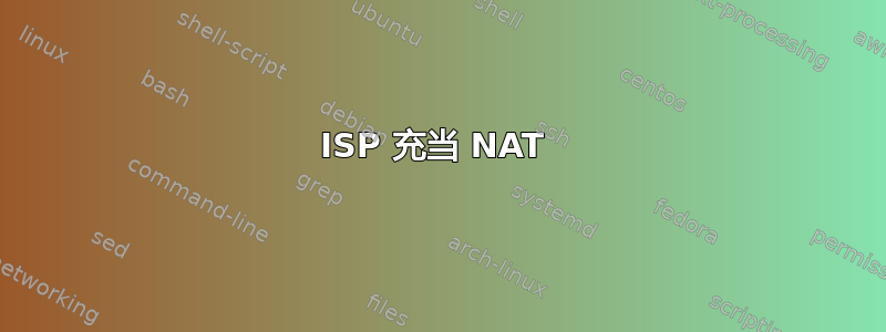 ISP 充当 NAT 