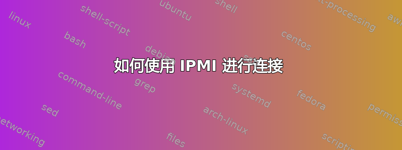 如何使用 IPMI 进行连接