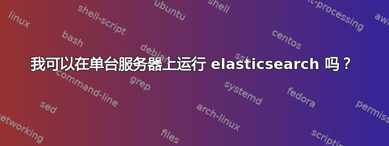 我可以在单台服务器上运行 elasticsearch 吗？